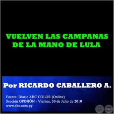 VUELVEN LAS CAMPANAS DE LA MANO DE LULA - Por RICARDO CABALLERO AQUINO - Viernes, 30 de Julio de 2010